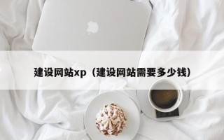 延边建设网站xp（建设网站需要多少钱）