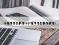 延边小程序什么制作（小程序什么制作软件）