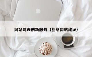 延边网站建设创新服务（创意网站建设）