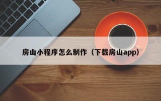 延边房山小程序怎么制作（下载房山app）